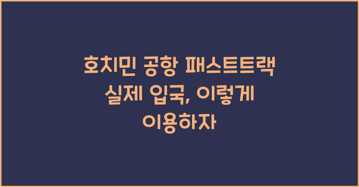 호치민 공항 패스트트랙 실제 입국