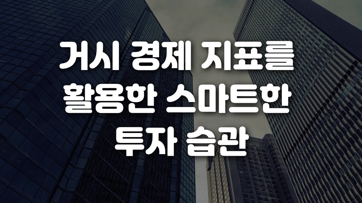 거시 경제 지표를 활용한 스마트한 투자 습관