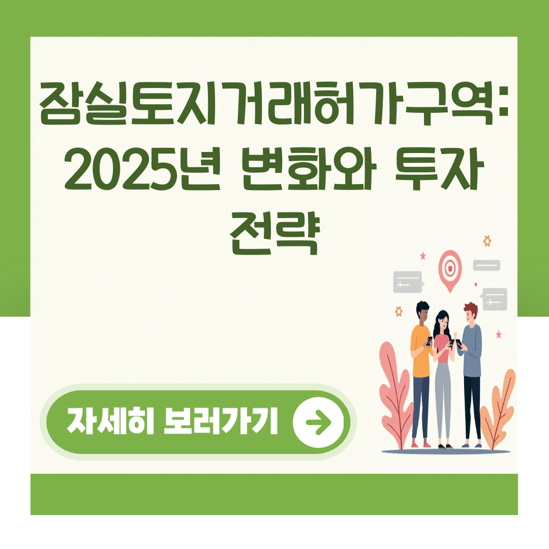 잠실토지거래허가구역: 2025년 변화와 투자 전략 대표 이미지
