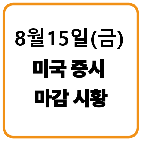 2025년 8월 15일(금)미국 증시 마감시황 : 기술주 약세 속 헬스케어 강세, 다우는 기록 돌파 시도