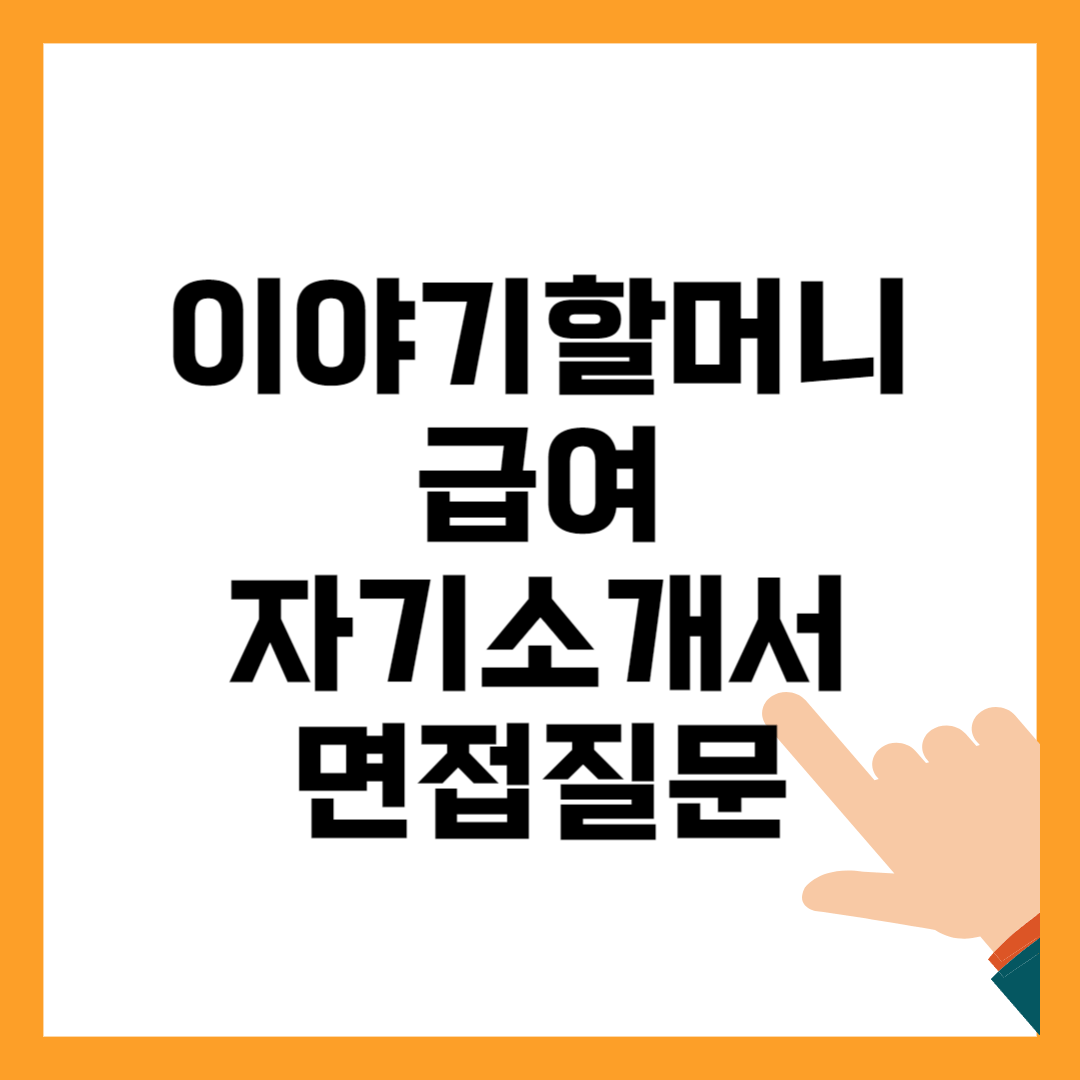 이야기 할머니 자기소개서 면접질문 알아보기