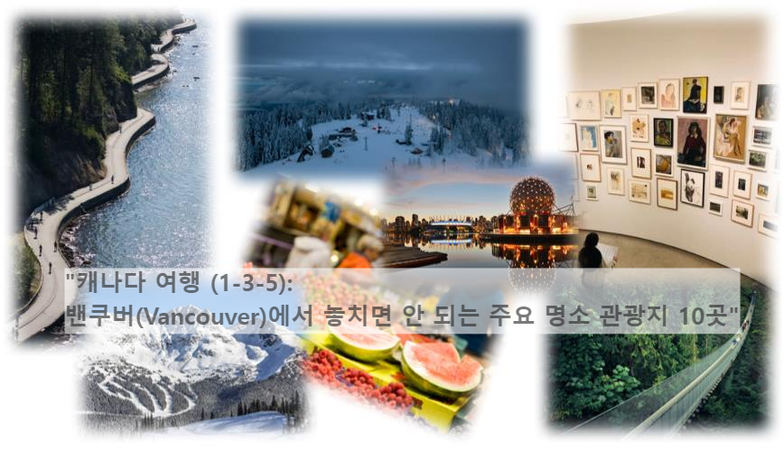"캐나다 여행 (1-3-5): 밴쿠버(Vancouver)에서 놓치면 안 되는 주요 명소 관광지 10곳"