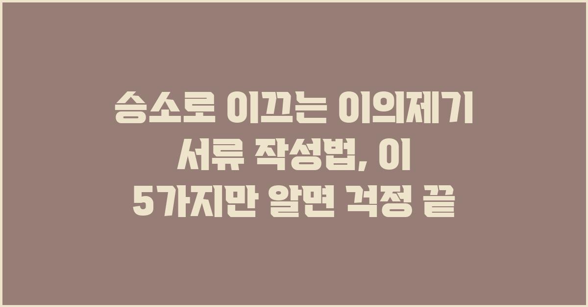 승소로 이끄는 이의제기 서류 작성법