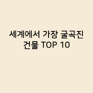 세계에서 가장 굴곡진 건물 TOP 10