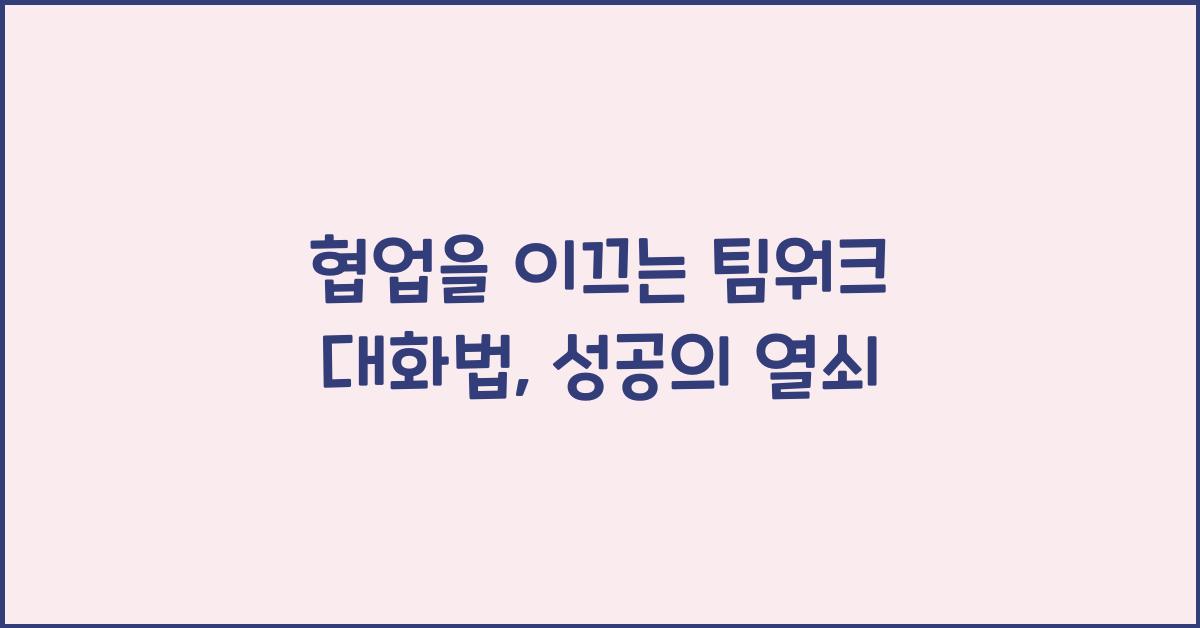 협업을 이끄는 팀워크 대화법