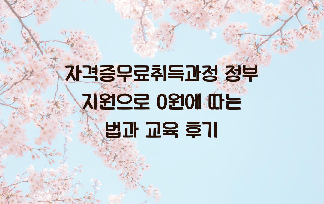 자격증무료취득과정 정부 지원으로 0원에 따는 법