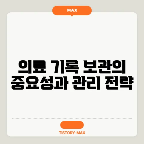 의료 기록 보관의 중요성과 관리 전략