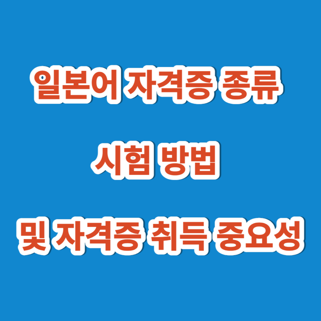 일본어 자격증 종류 시험 방법 및 자격증 취득 중요성 총정리(필독)
