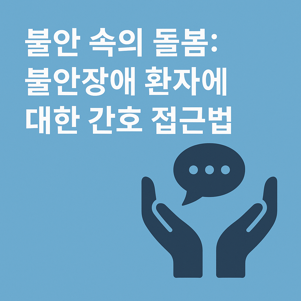 간호학(Nursing): 💬 불안 속의 돌봄: 불안장애 환자에 대한 간호 접근법