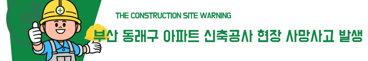 부산 동래구 아파트 신축공사 현장 사망사고 발생