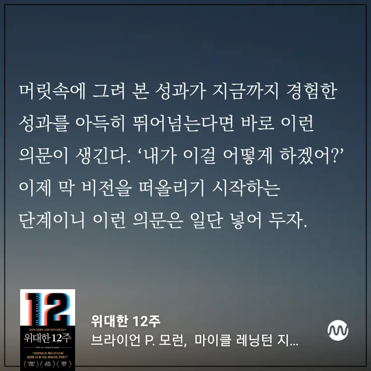 위대한12주-인상깊은구절-머릿속에-그려-본-성과가-지금까지-경험한-성과를-아득히-뛰어넘는다면-바로-이런-의문이-생긴다-내가-이걸-어떻게-하겠어-이제-막-비전을-떠올리기-시작하는-단계이니-이런-의문은-일단-넣어-두자
