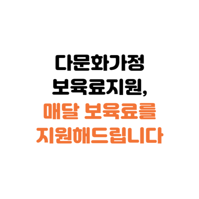 다문화 보육료 지원, 다문화 가정의 육아비 부담, 매달 보육료를 지원해 드립니다.