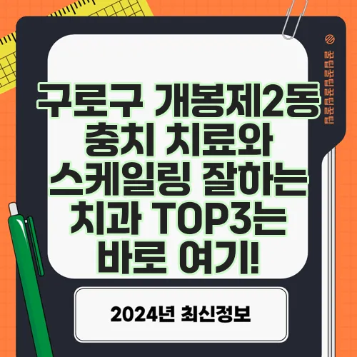 구로구 개봉제2동 충치 치료와 스케일링 잘하는 치과 TOP3는 바로 여기!