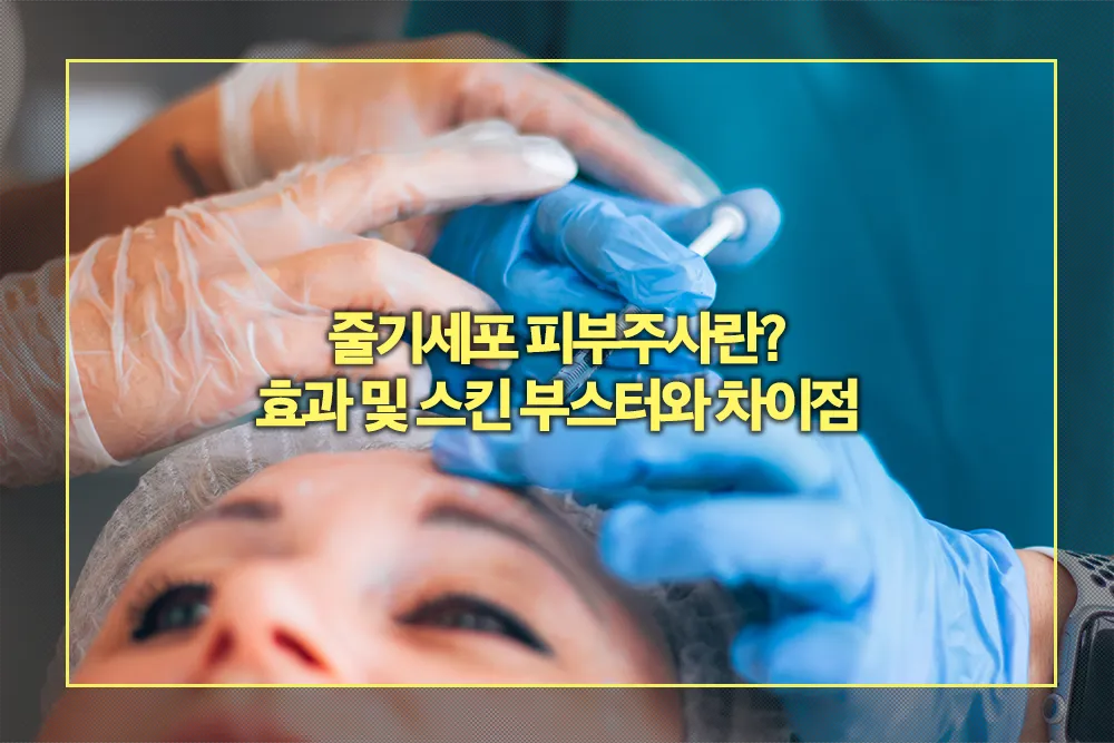 줄기세포 피부주사 효과 스킨 부스터와 차이점