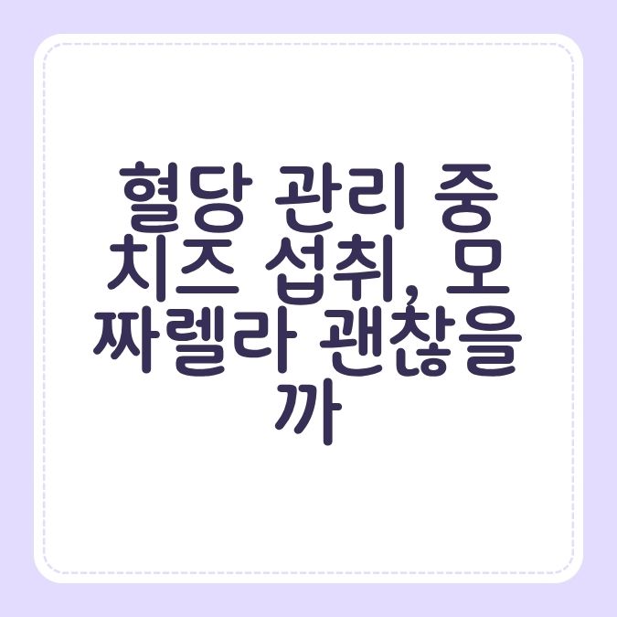 혈당 관리 중 치즈 섭취, 모짜렐라 괜찮을까