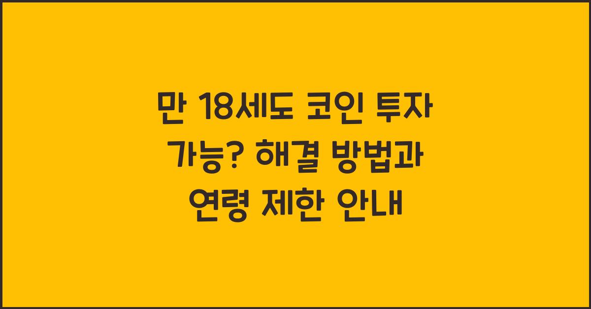 만 18세도 코인 투자 가능? 연령 제한과 해결 방법