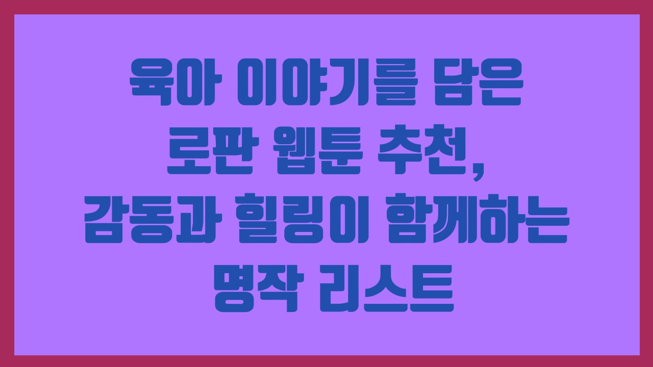 육아 이야기를 담은 로판 웹툰 추천, 감동과 힐링이 함께하는 명작 리스트