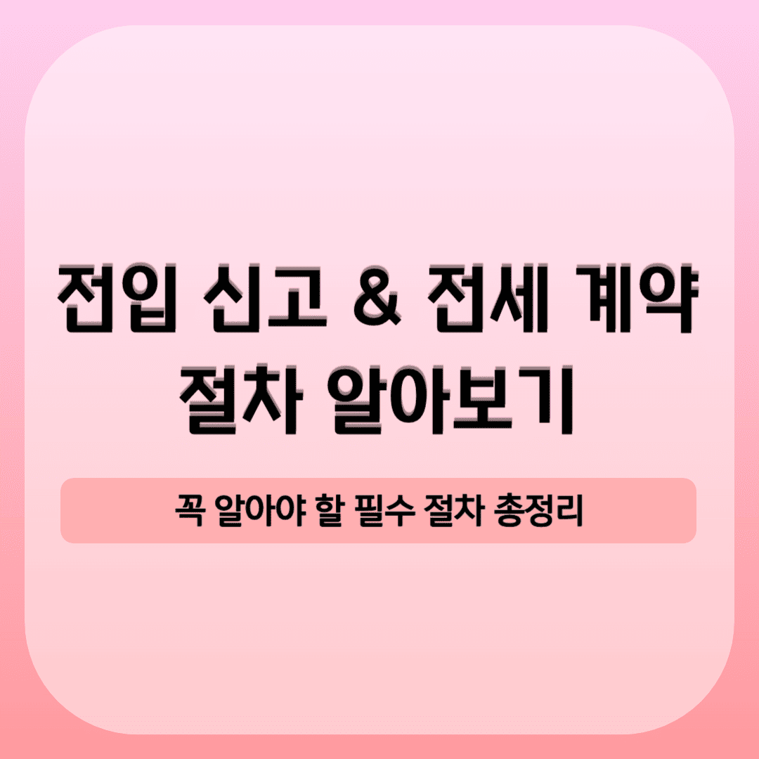전입신고 및 전세 계약 시 알아야 할 필수 절차 5가지