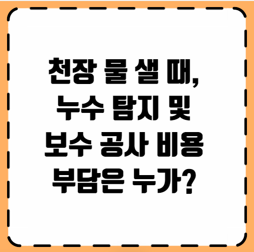 천장 물 샐 때 누수 탐지 및 보수 공사 비용 부담