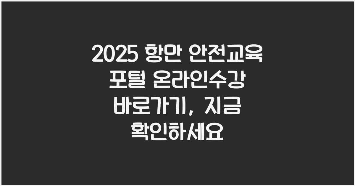2025 항만 안전교육 포털 온라인수강 바로가기(https://www.kptiedu.kr)