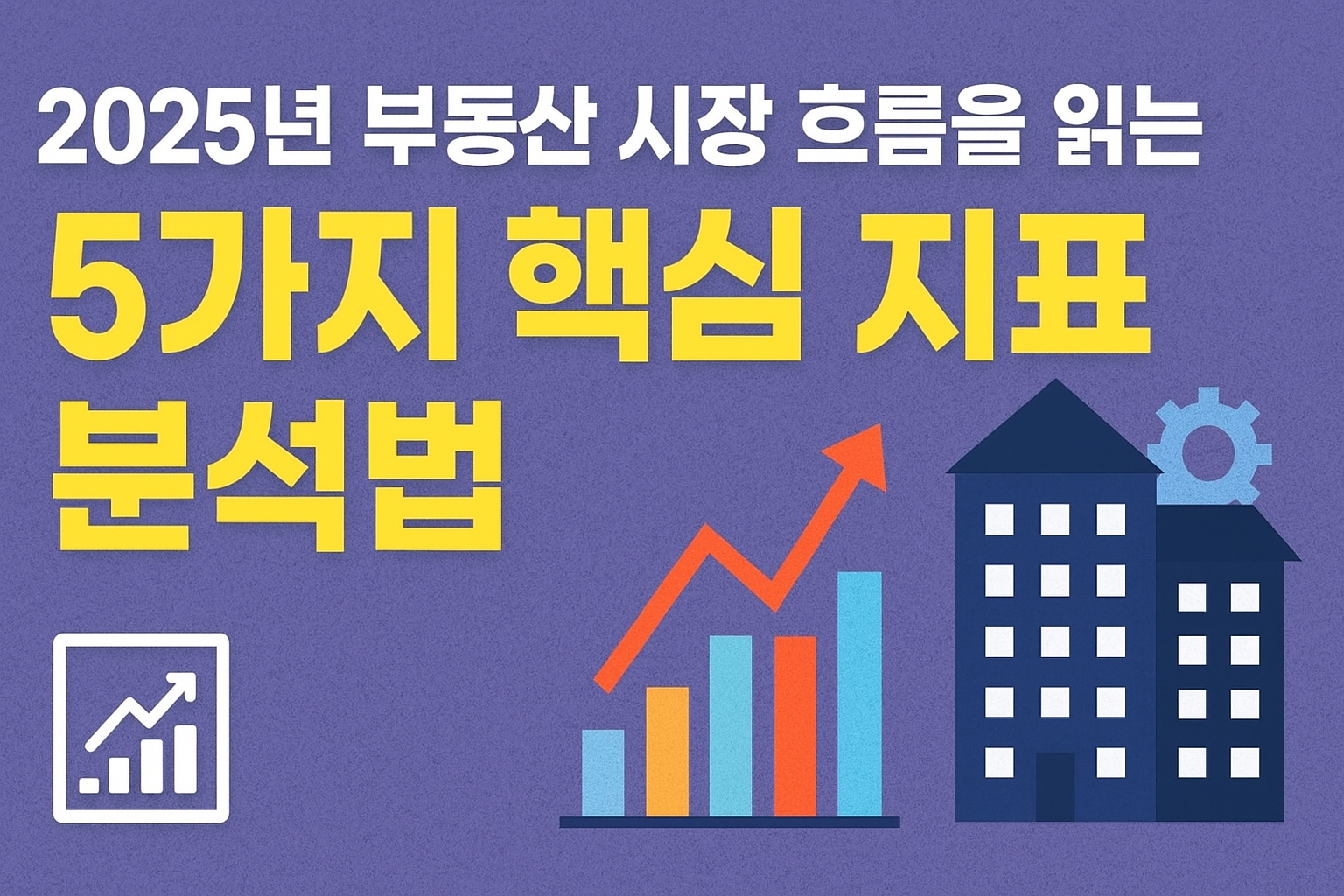 2025년 부동산 시장 흐름을 읽는 5가지 핵심 지표 분석법