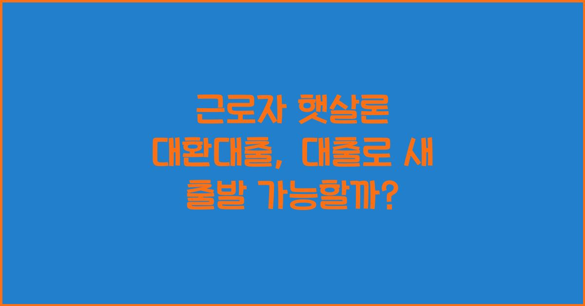 근로자 햇살론 대환대출