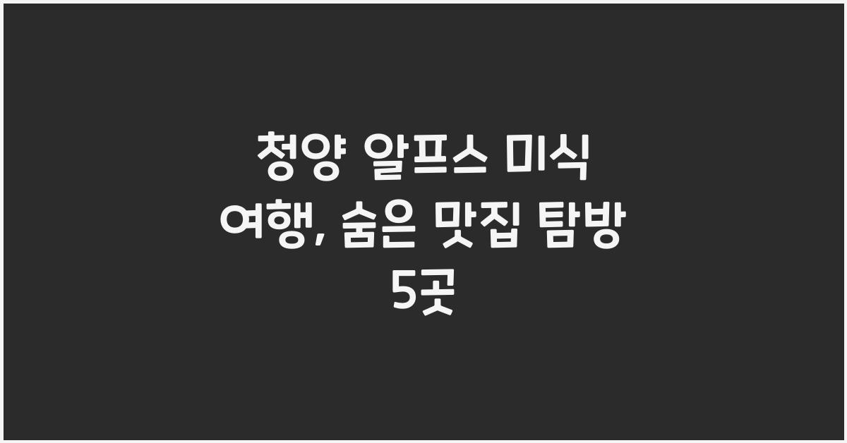 청양 알프스 미식 여행