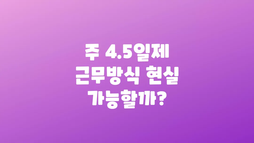 주 4.5일제 근무방식 현실 가능할까?