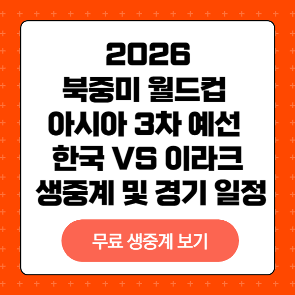 2026 북중미 월드컵 아시아 3차 예선 한국 vs 이라크 생중계 및 경기 일정, 무료 생중계 시청 방법, 대한민국 축구 대표팀 선수 명단, 경기 전 팀 전략 및 분위기, 경기 다시보기 및 하이라이트