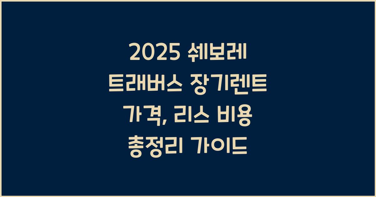 2025 쉐보레 트래버스 장기렌트 가격, 리스 비용 총정리