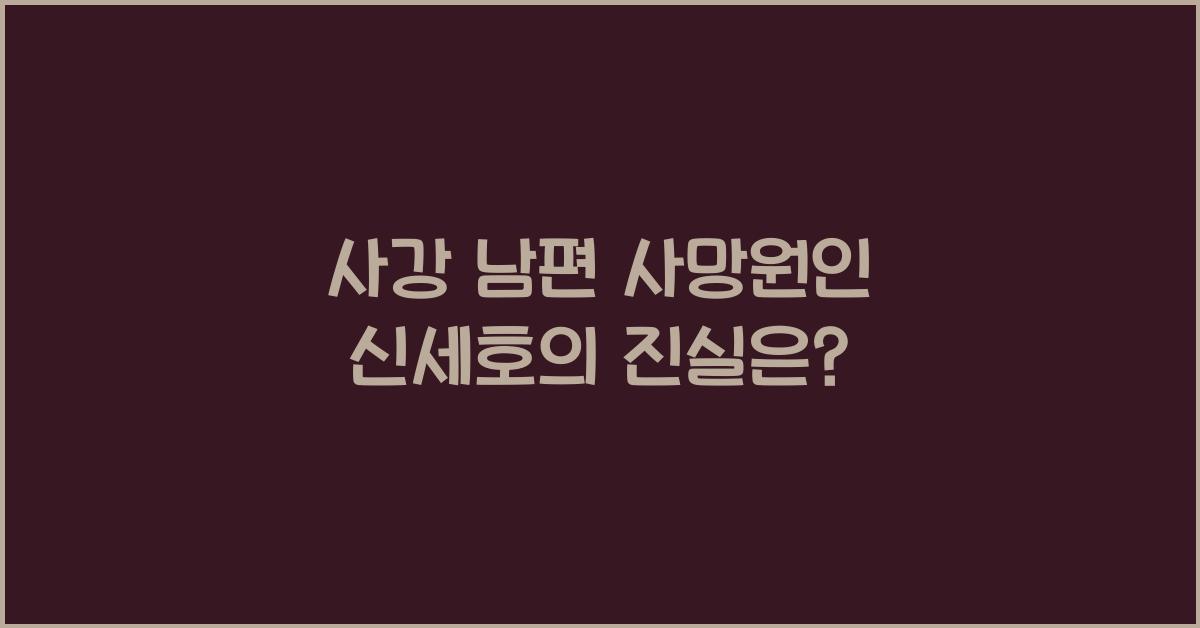 사강 남편 사망원인 신세호