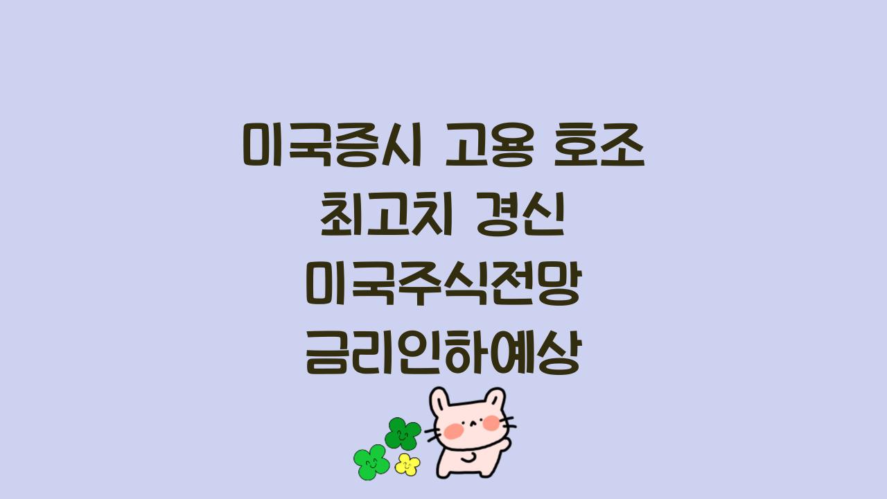 미국증시 고용 호조 최고치 경신 미국주식전망 금리인하예상