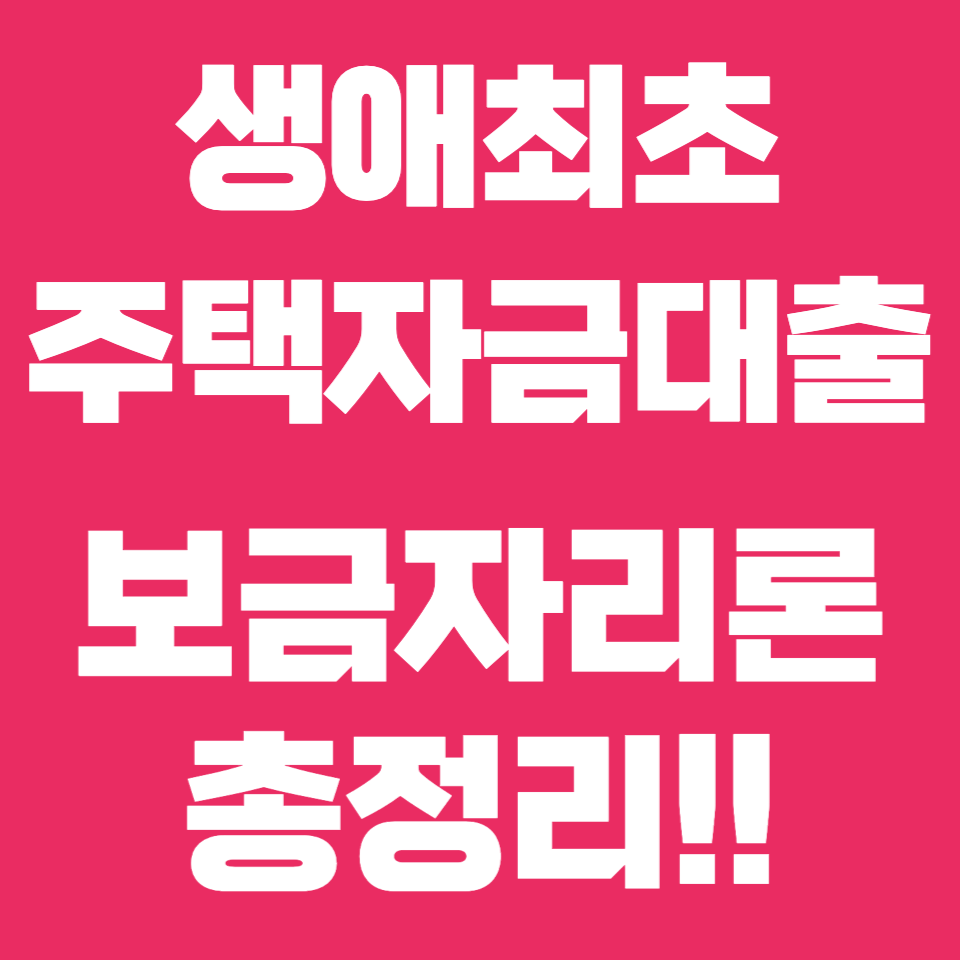 주택-자금-대출-생애-최초-보금자리론-추천-이자-금리-신청-자격-조건-기준-방법-신혼-부부-아파트-담보-한국-금융-공사-lh-hf-상품-디딤돌-소득-부부-합산-요건-선순위-상환-기대출-보증서