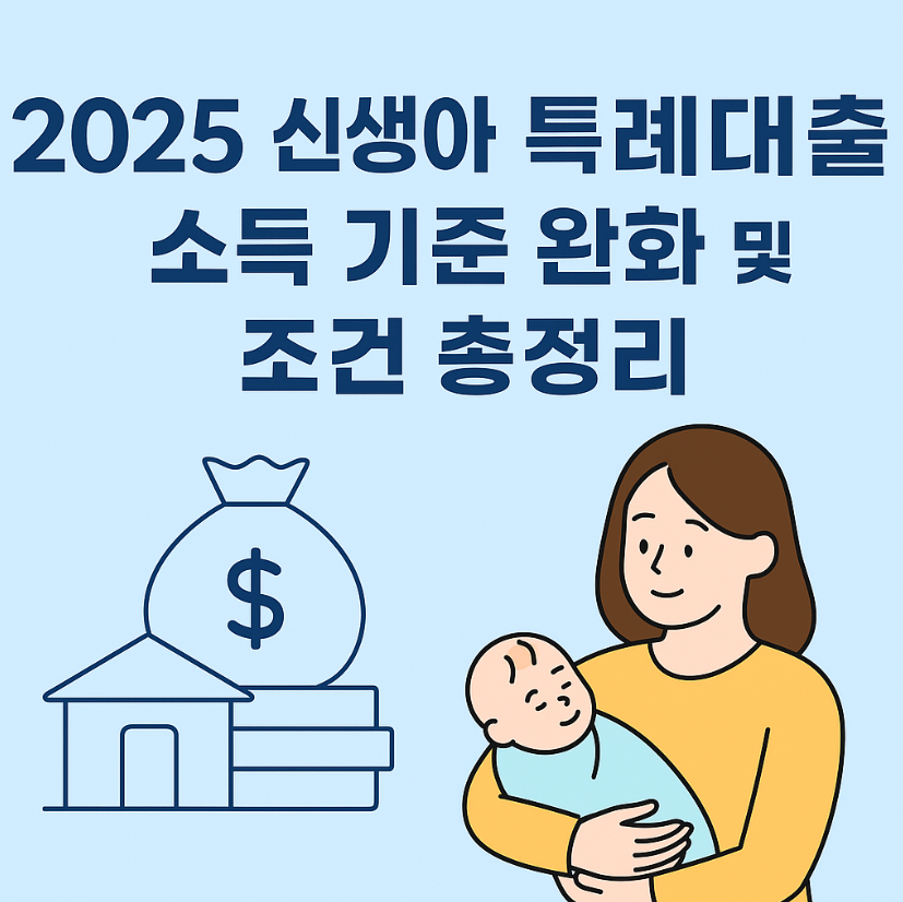 2025 신생아 특례대출 조건 및 금리 총정리｜전세·구입·대환까지 완벽 안내