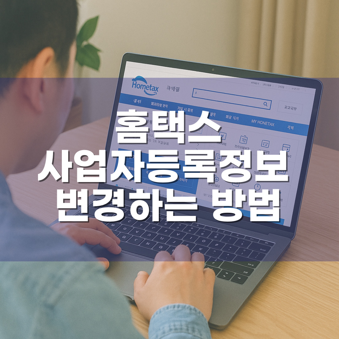 홈택스에서 사업자등록정보 변경하는 방법 – 상호, 주소, 업종코드 수정 가이드