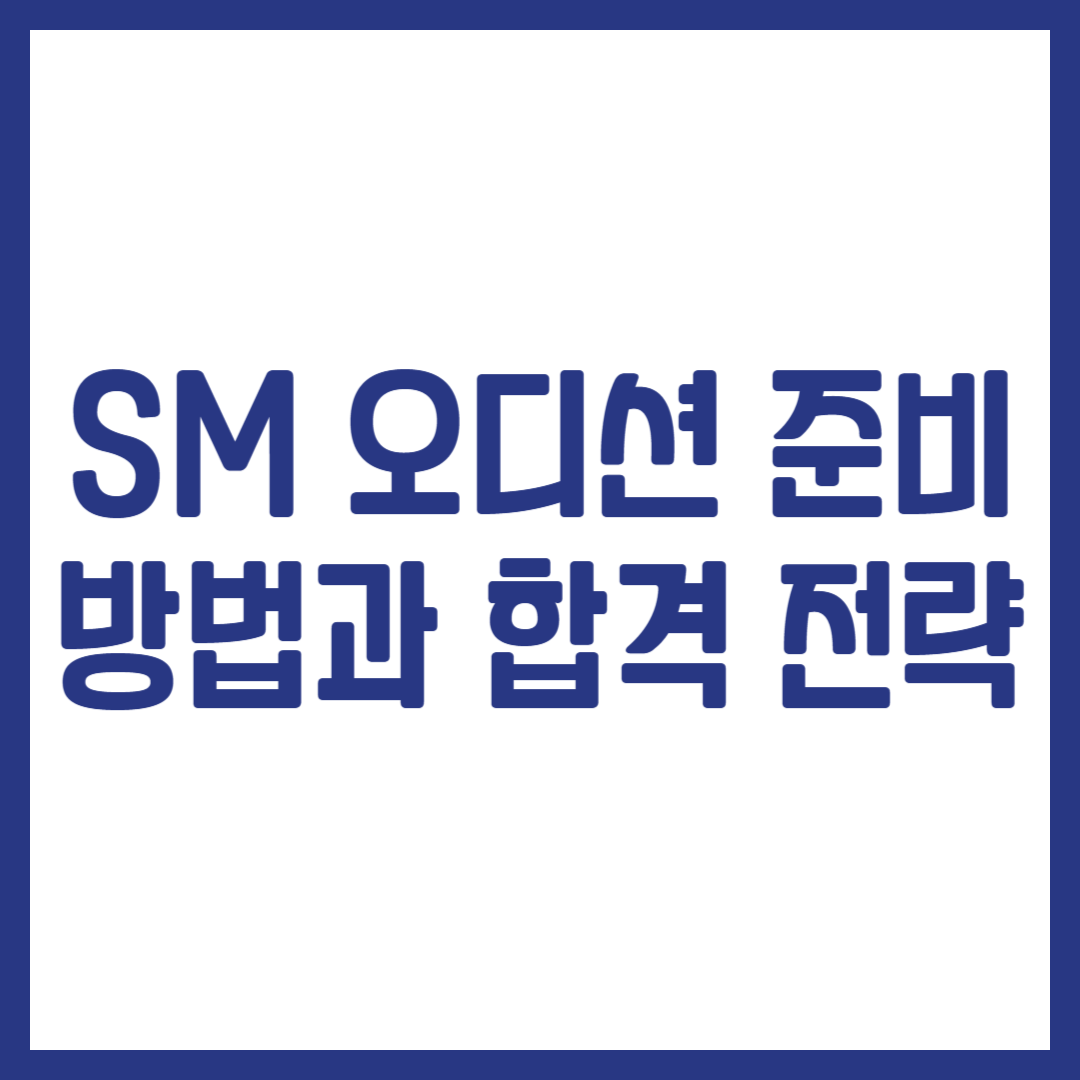 SM 오디션 준비 방법과 합격 전략