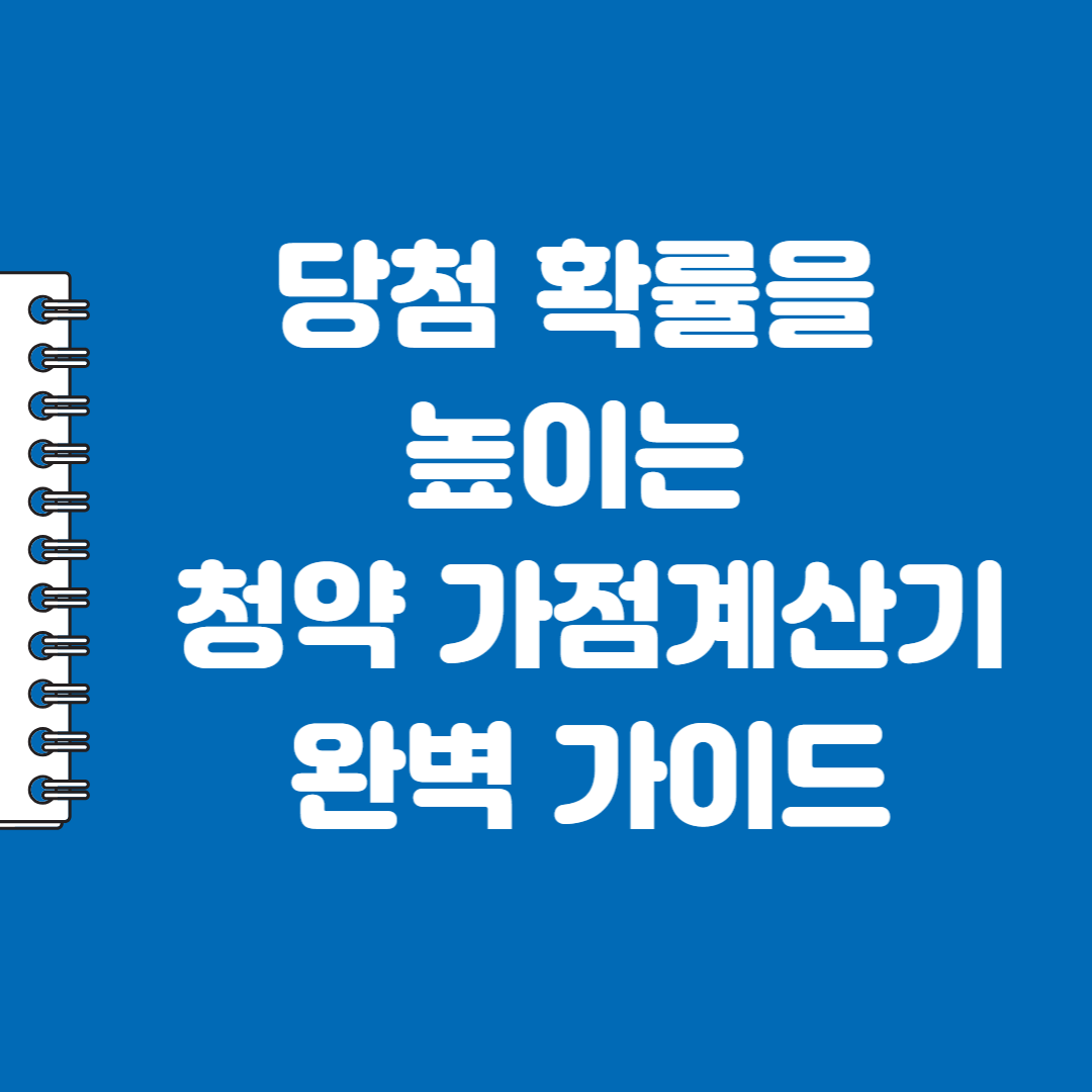 당첨 확률을 높이는 청약 가점계산기 완벽 가이드