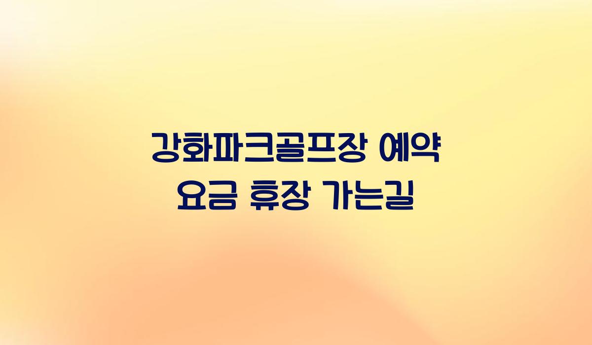 강화파크골프장 예약 요금 휴장 가는길