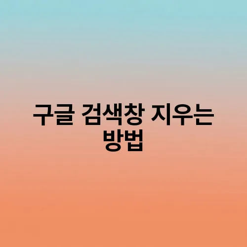 구글 검색창 지우는 방법