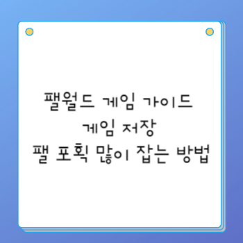 팰월드 게임 가이드 게임 저장 팰 포획 많이 잡는 방법