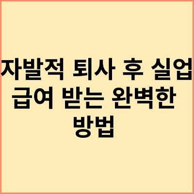 자발적 퇴사 후 실업급여 받는 완벽한 방법