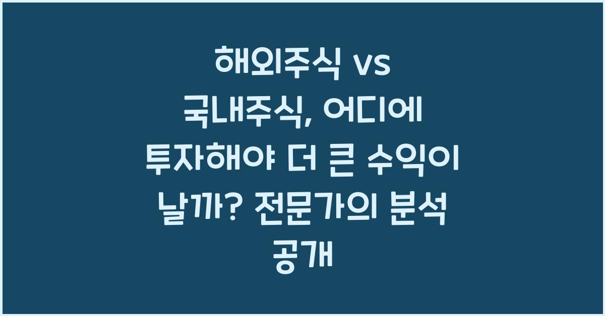 해외주식 vs 국내주식, 어디에 투자해야 더 큰 수익이 날까?