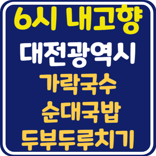 6시 내고향 대전 가락국수, 순대국밥, 두부두루치기 식당 위치 및 정보