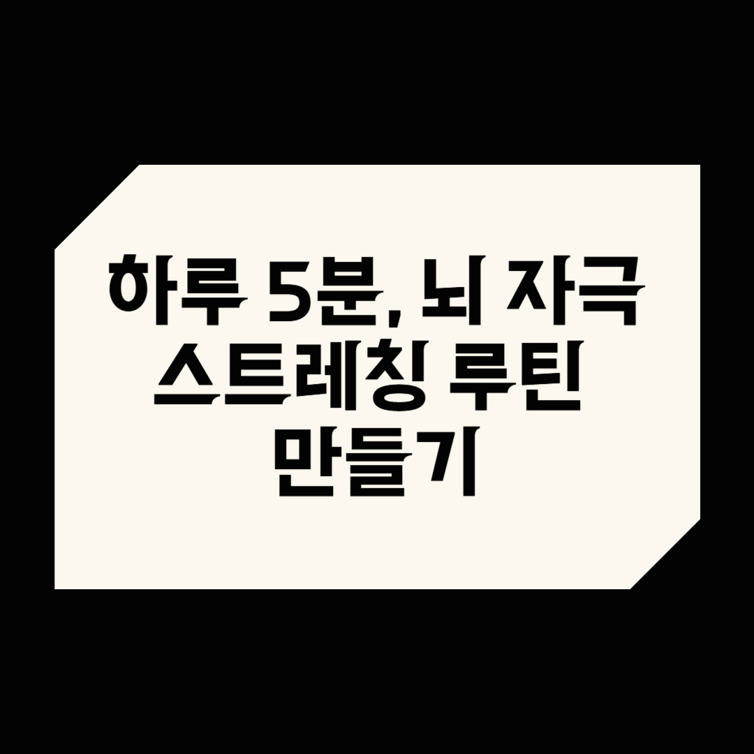 하루 5분, 뇌 자극 스트레칭 루틴 만들기