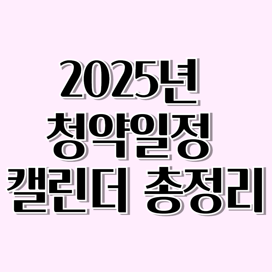 2025년 청약일정 캘린더 총정리