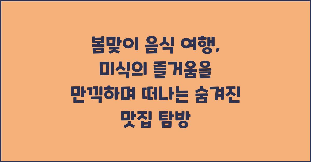 봄맞이 음식 여행, 미식의 즐거움을 만끽