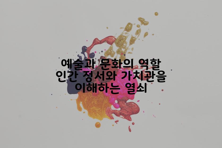 예술과 문화의 역할 인간 정서와 가치관을 이해하는 열쇠