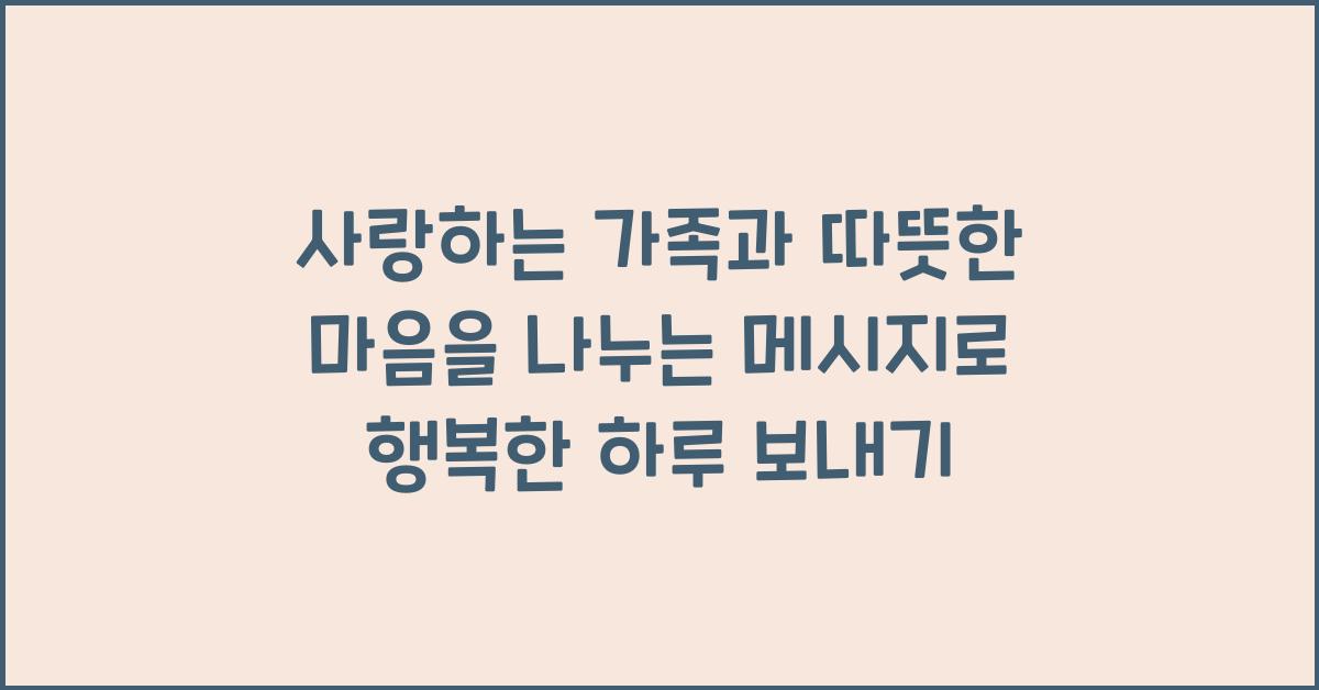 사랑하는 가족과 따뜻한 마음을 나누는 메시지