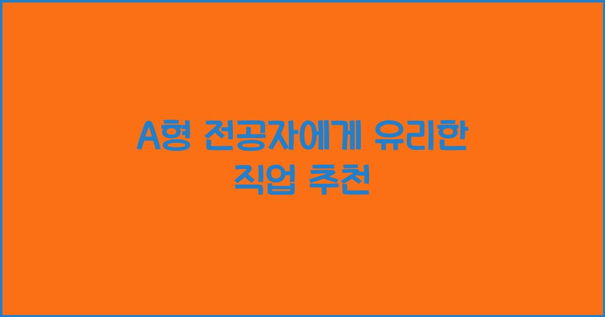 A형 전공자에게 유리한 직업 추천