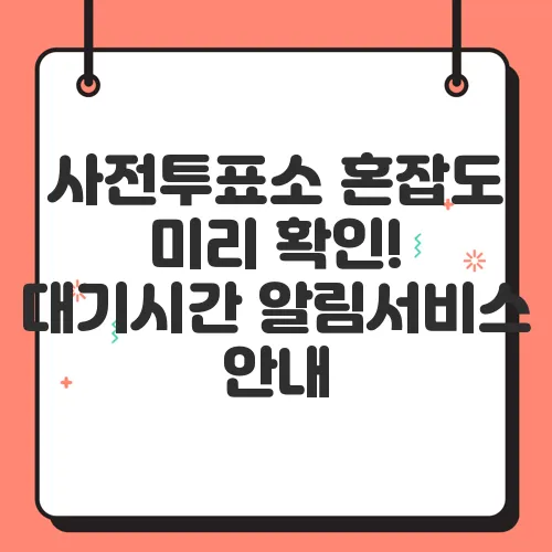 사전투표소 혼잡도 미리 확인! 대기시간 알림서비스 안내
